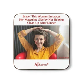 "Brave! This Woman Embraces Her Masculine Side by Not Helping Clean Up After Dinner" Hardboard Back Coaster